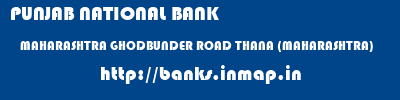 PUNJAB NATIONAL BANK  MAHARASHTRA GHODBUNDER ROAD THANA (MAHARASHTRA)   banks information 